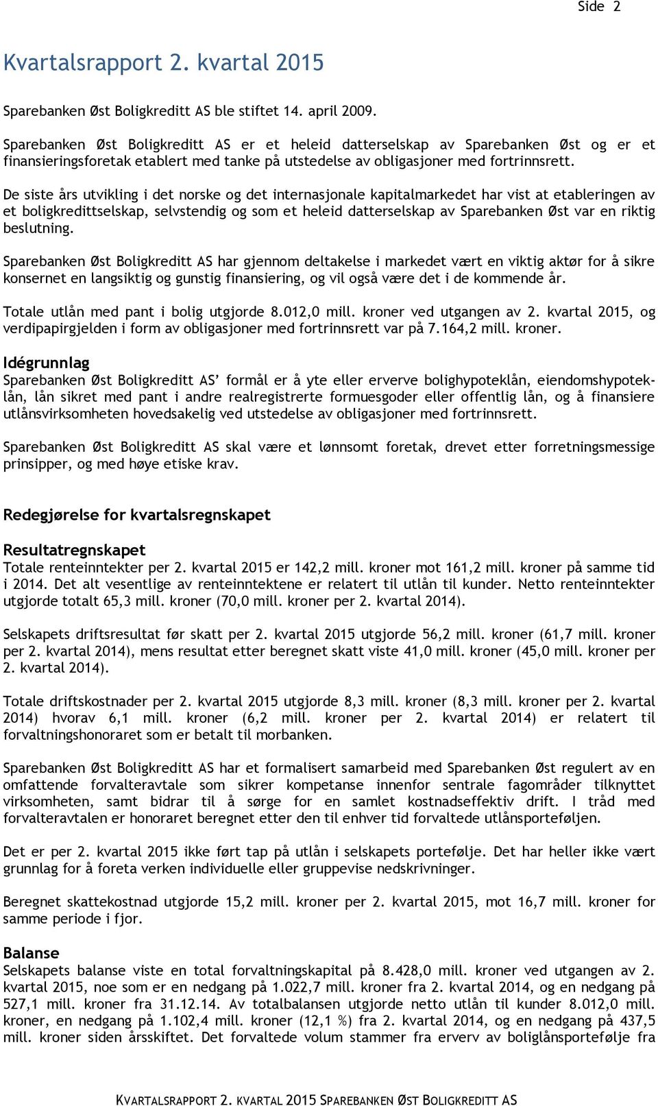 De siste års utvikling i det norske og det internasjonale kapitalmarkedet har vist at etableringen av et boligkredittselskap, selvstendig og som et heleid datterselskap av Sparebanken Øst var en