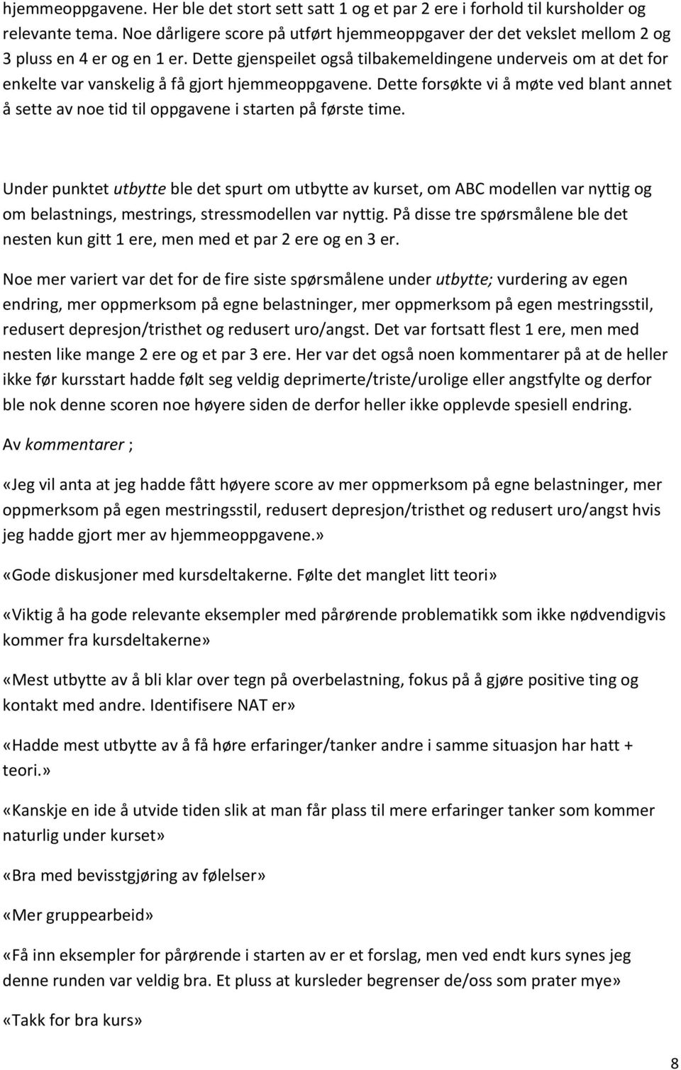 Dette gjenspeilet også tilbakemeldingene underveis om at det for enkelte var vanskelig å få gjort hjemmeoppgavene.