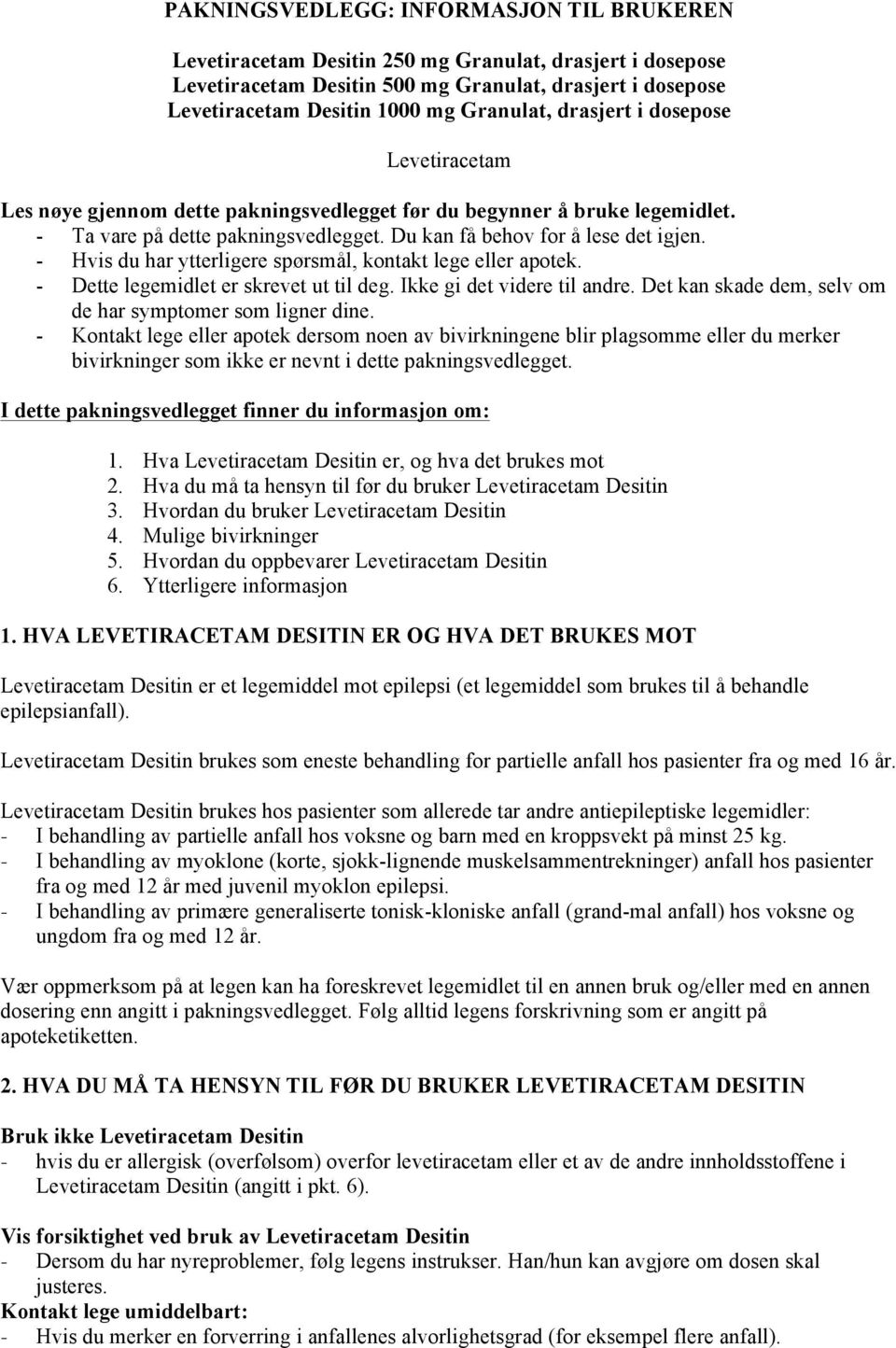 - Hvis du har ytterligere spørsmål, kontakt lege eller apotek. - Dette legemidlet er skrevet ut til deg. Ikke gi det videre til andre. Det kan skade dem, selv om de har symptomer som ligner dine.