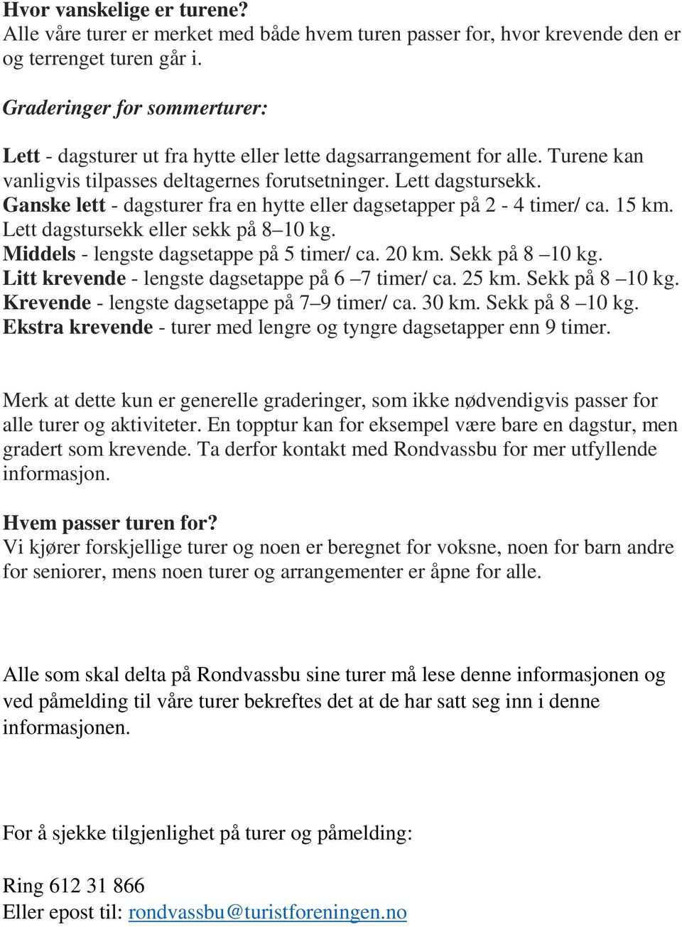 Ganske lett - dagsturer fra en hytte eller dagsetapper på 2-4 timer/ ca. 15 km. Lett dagstursekk eller sekk på 8 10 kg. Middels - lengste dagsetappe på 5 timer/ ca. 20 km. Sekk på 8 10 kg.