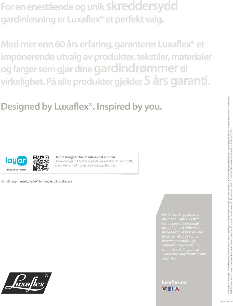 På alle produkter gjelder 5 års garanti. Designed by Luxaflex. Inspired by you. Interaktivt print Finn din nærmeste Luxaflex forhandler på luxaflex.no Denne brosjyren har et interaktivt innhold.
