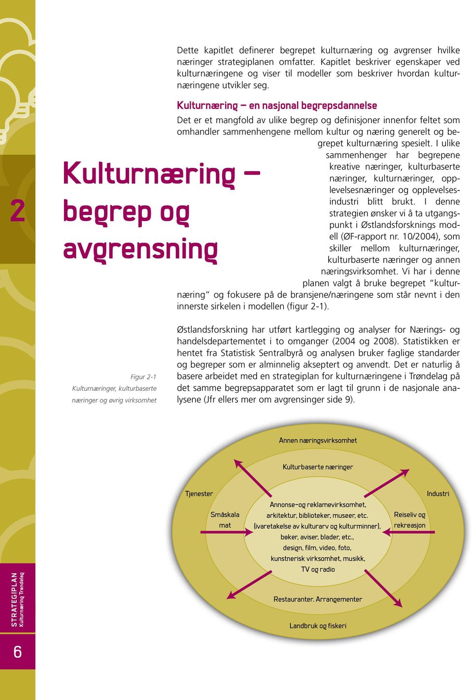 2 Kulturnæring begrep og avgrensning Kulturnæring en nasjonal begrepsdannelse Det er et mangfold av ulike begrep og definisjoner innenfor feltet som omhandler sammenhengene mellom kultur og næring