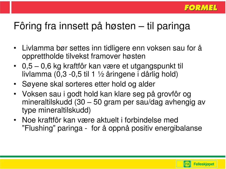 skal sorteres etter hold og alder Voksen sau i godt hold kan klare seg på grovfôr og mineraltilskudd (30 50 gram per sau/dag