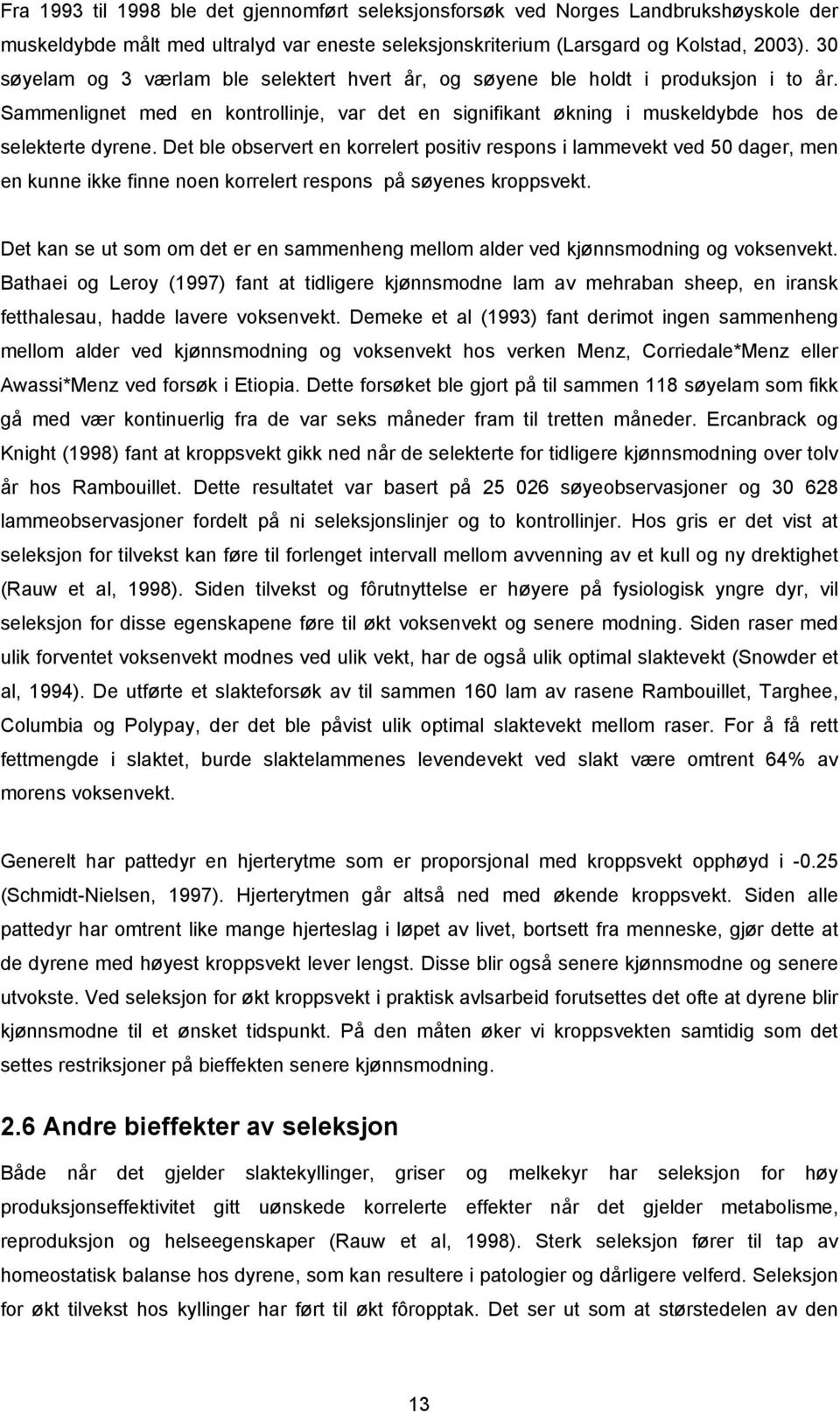 Det ble observert en korrelert positiv respons i lammevekt ved 50 dager, men en kunne ikke finne noen korrelert respons på søyenes kroppsvekt.