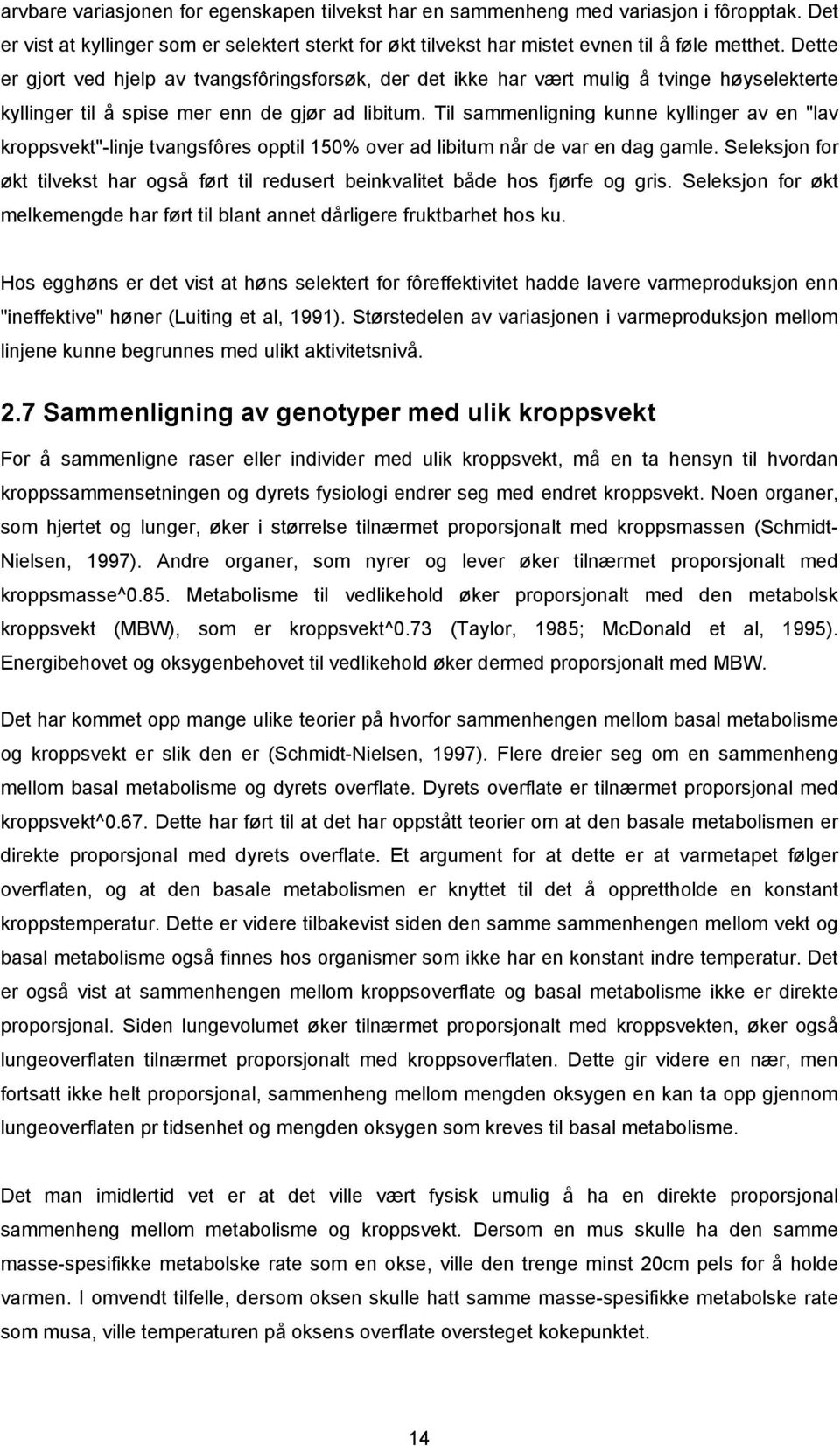 Til sammenligning kunne kyllinger av en "lav kroppsvekt"-linje tvangsfôres opptil 150% over ad libitum når de var en dag gamle.