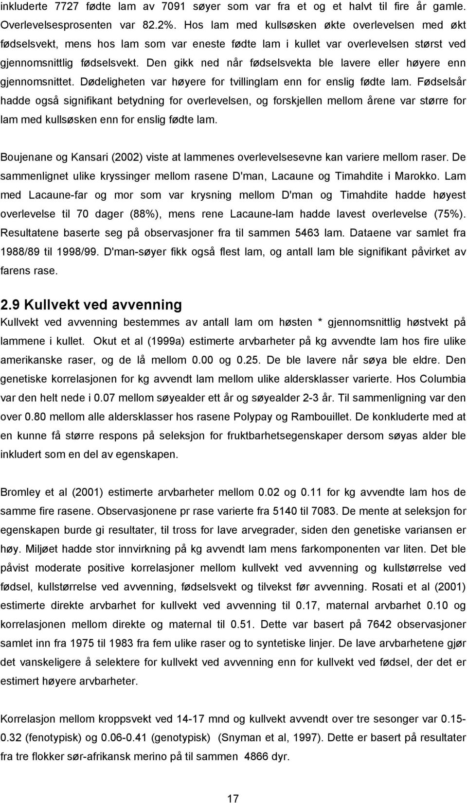 Den gikk ned når fødselsvekta ble lavere eller høyere enn gjennomsnittet. Dødeligheten var høyere for tvillinglam enn for enslig fødte lam.