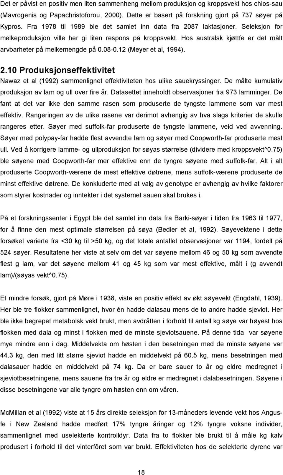 Hos australsk kjøttfe er det målt arvbarheter på melkemengde på 0.08-0.12 (Meyer et al, 1994). 2.10 Produksjonseffektivitet Nawaz et al (1992) sammenlignet effektiviteten hos ulike sauekryssinger.