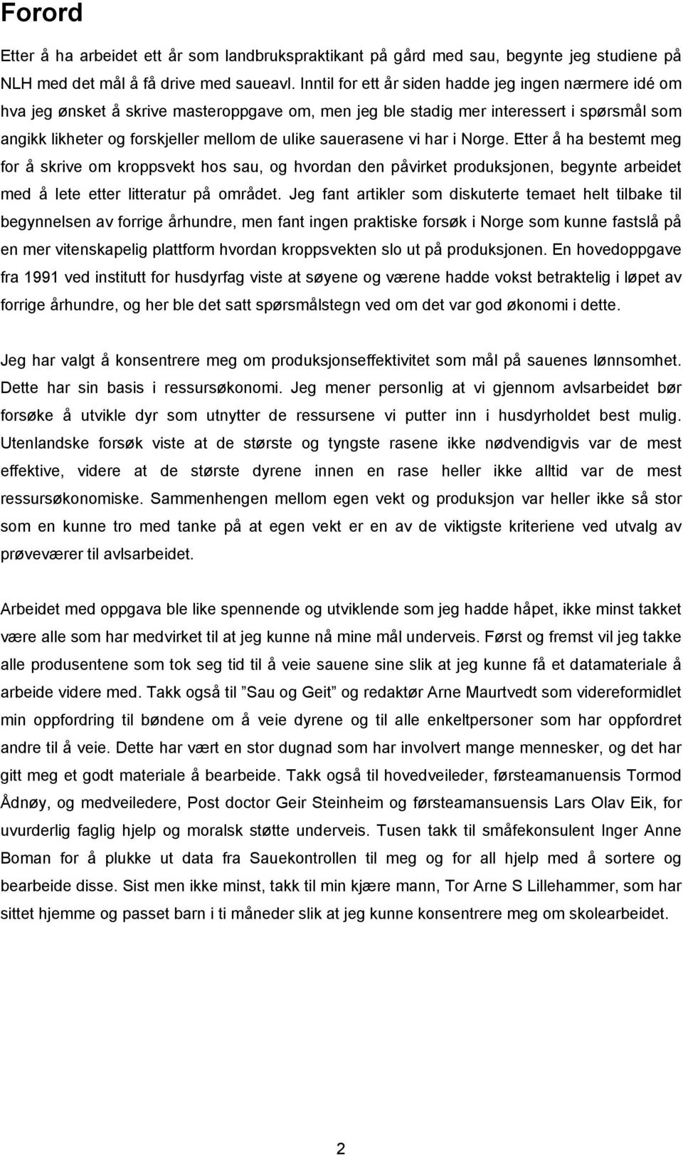 sauerasene vi har i Norge. Etter å ha bestemt meg for å skrive om kroppsvekt hos sau, og hvordan den påvirket produksjonen, begynte arbeidet med å lete etter litteratur på området.