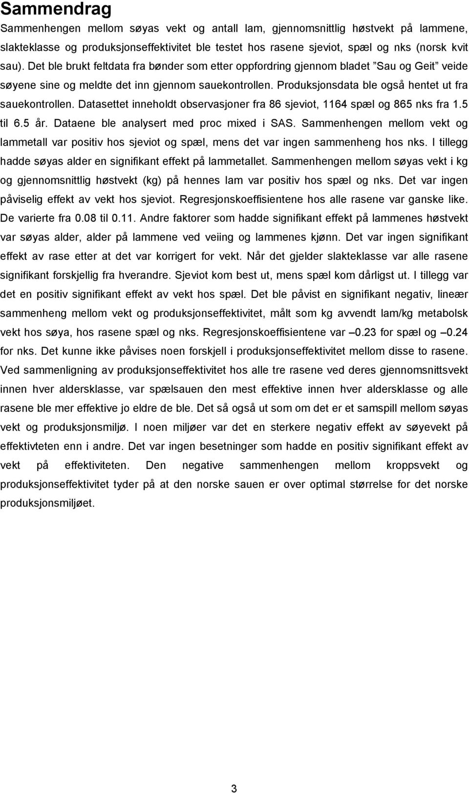 Datasettet inneholdt observasjoner fra 86 sjeviot, 1164 spæl og 865 nks fra 1.5 til 6.5 år. Dataene ble analysert med proc mixed i SAS.