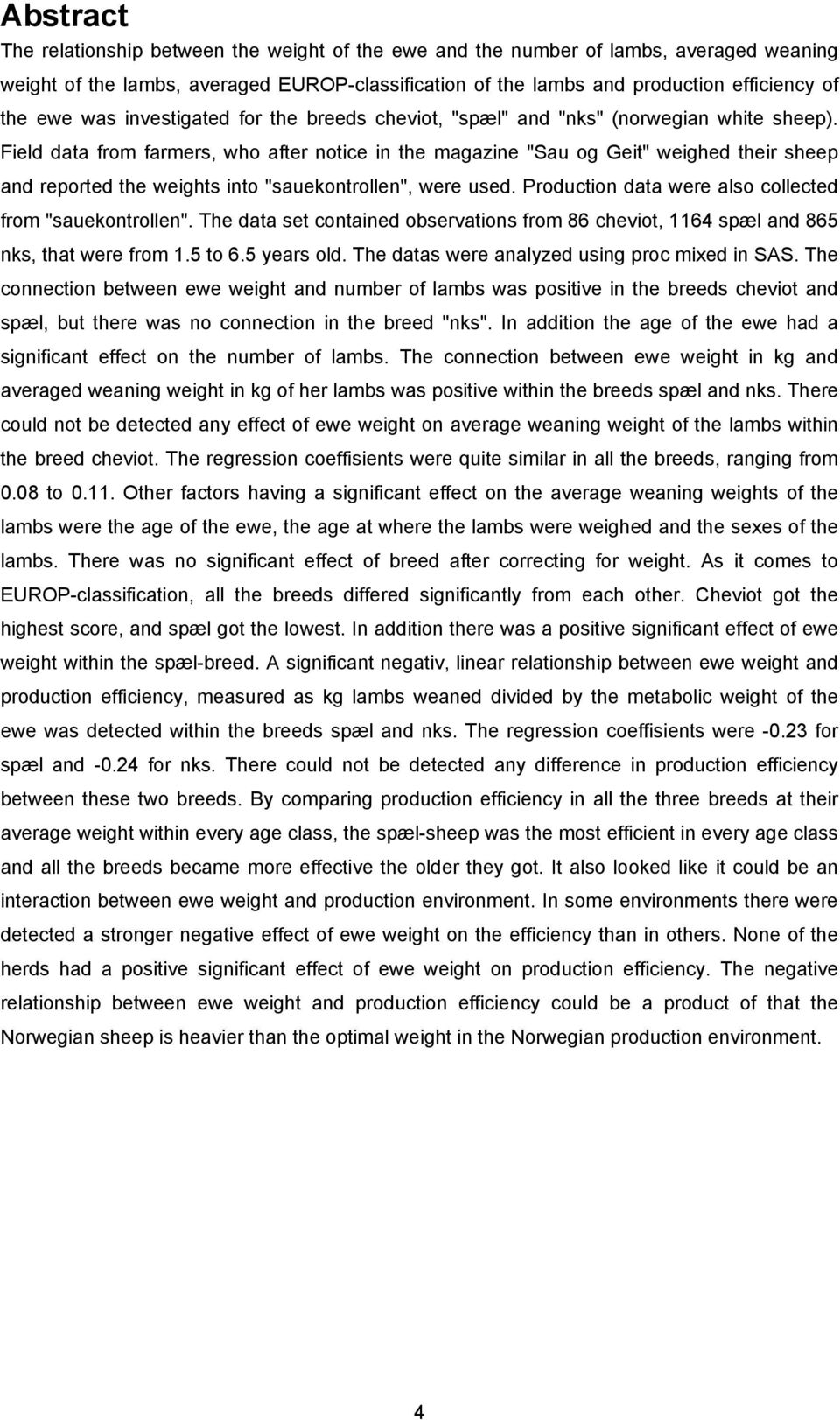 Field data from farmers, who after notice in the magazine "Sau og Geit" weighed their sheep and reported the weights into "sauekontrollen", were used.