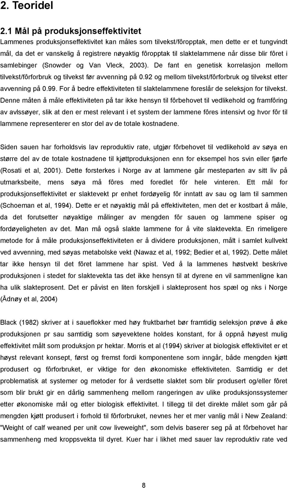 slaktelammene når disse blir fôret i samlebinger (Snowder og Van Vleck, 2003). De fant en genetisk korrelasjon mellom tilvekst/fôrforbruk og tilvekst før avvenning på 0.