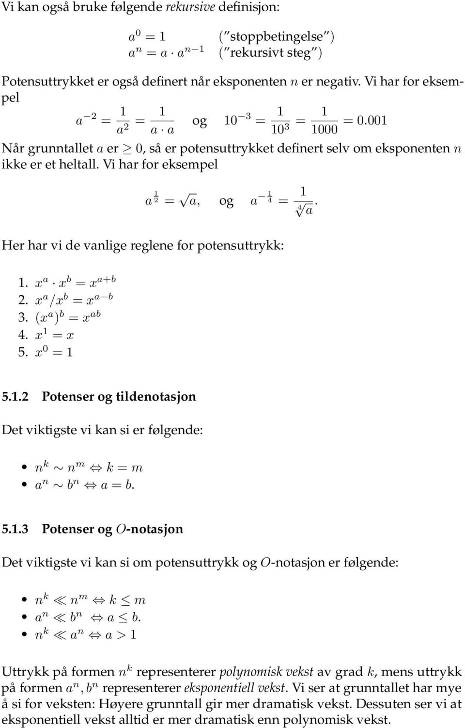 Vi har for eksempel a 1 2 = a, og a 1 4 = 1 4 a. Her har vi de vanlige reglene for potensuttrykk: 1. x a x b = x a+b 2. x a /x b = x a b 3. (x a ) b = x ab 4. x 1 = x 5. x 0 = 1 5.1.2 Potenser og tildenotasjon Det viktigste vi kan si er følgende: n k n m k = m a n b n a = b.