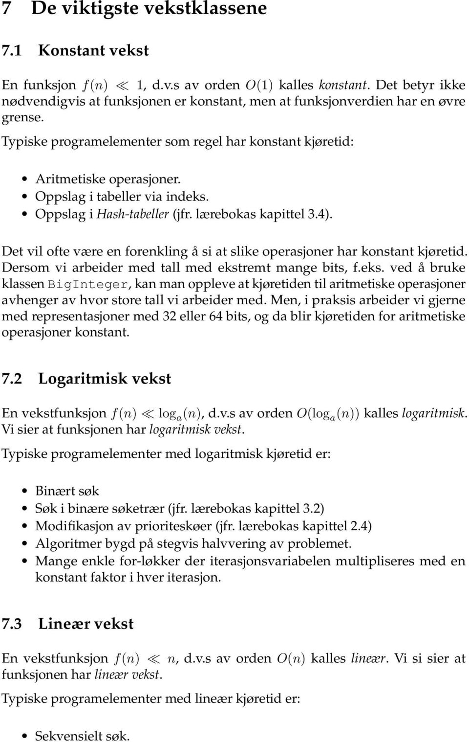 Oppslag i tabeller via indeks. Oppslag i Hash-tabeller (jfr. lærebokas kapittel 3.4). Det vil ofte være en forenkling å si at slike operasjoner har konstant kjøretid.