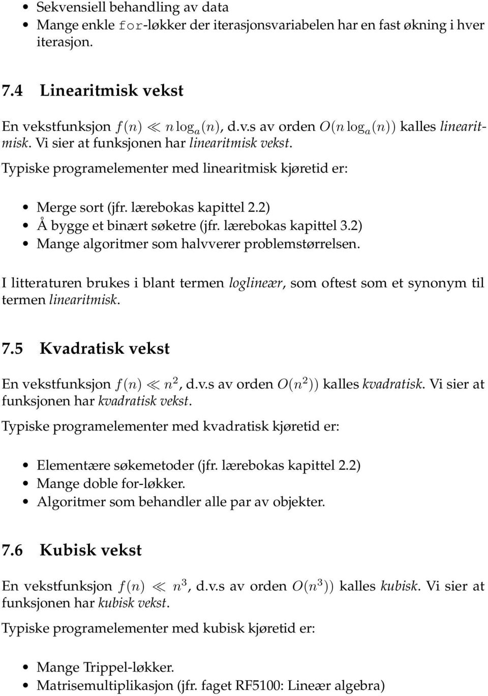 2) Mange algoritmer som halvverer problemstørrelsen. I litteraturen brukes i blant termen loglineær, som oftest som et synonym til termen linearitmisk. 7.