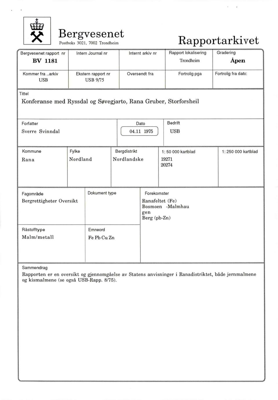 11 1975 USB Kommune FylkeBergdistrikt1: 50 000 kartblad 1:250 000 kartblad Rana NordlandNordlandske19271 20274 Fagområde Dokumenttype Forekomster Bergrettigheter Oversikt Ranafeltet (Fe) Bosmoen