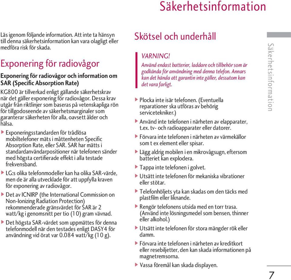 Dessa krav utgår från riktlinjer som baseras på vetenskapliga rön för tillgodoseende av säkerhetsmarginaler som garanterar säkerheten för alla, oavsett ålder och hälsa.