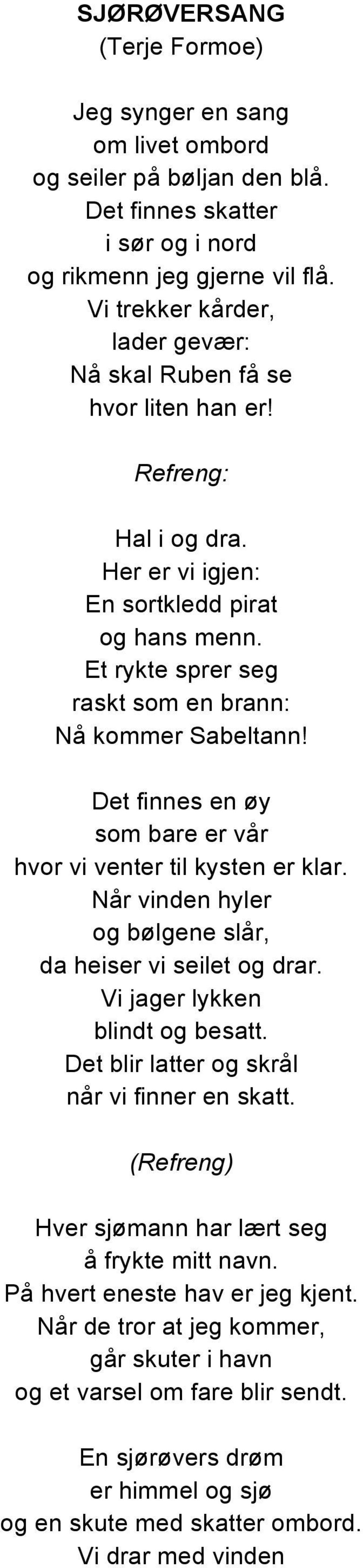 Det finnes en øy som bare er vår hvor vi venter til kysten er klar. Når vinden hyler og bølgene slår, da heiser vi seilet og drar. Vi jager lykken blindt og besatt.