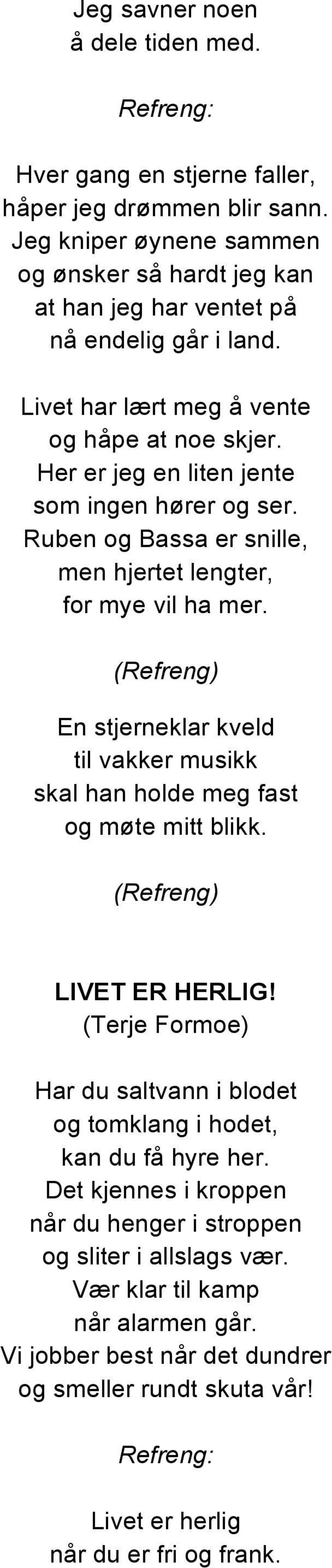 Her er jeg en liten jente som ingen hører og ser. Ruben og Bassa er snille, men hjertet lengter, for mye vil ha mer.