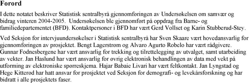 Ved Seksjon for intervjuundersøkelser i Statistisk sentralbyrå har Sven Skaare vært hovedansvarlig for gjennomføringen av prosjektet. Bengt Lagerstrøm og Alvaro Agurto Robelo har vært rådgivere.