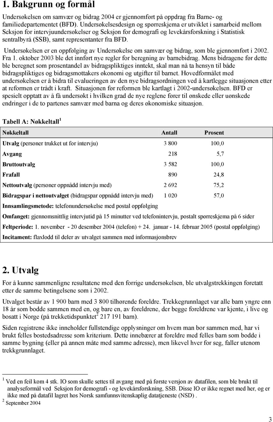 fra BFD. Undersøkelsen er en oppfølging av Undersøkelse om samvær og bidrag, som ble gjennomført i 2002. Fra 1. oktober 2003 ble det innført nye regler for beregning av barnebidrag.