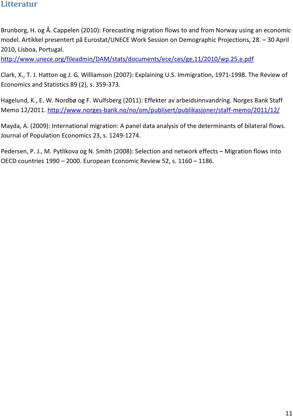 The Review of Economics and Statistics 89 (2), s. 39 373. Hagelund, K., E. W. Nordbø og F. Wulfsberg (211): Effekter av arbeidsinnvandring. Norges Bank Staff Memo 12/211. http://www.norges bank.