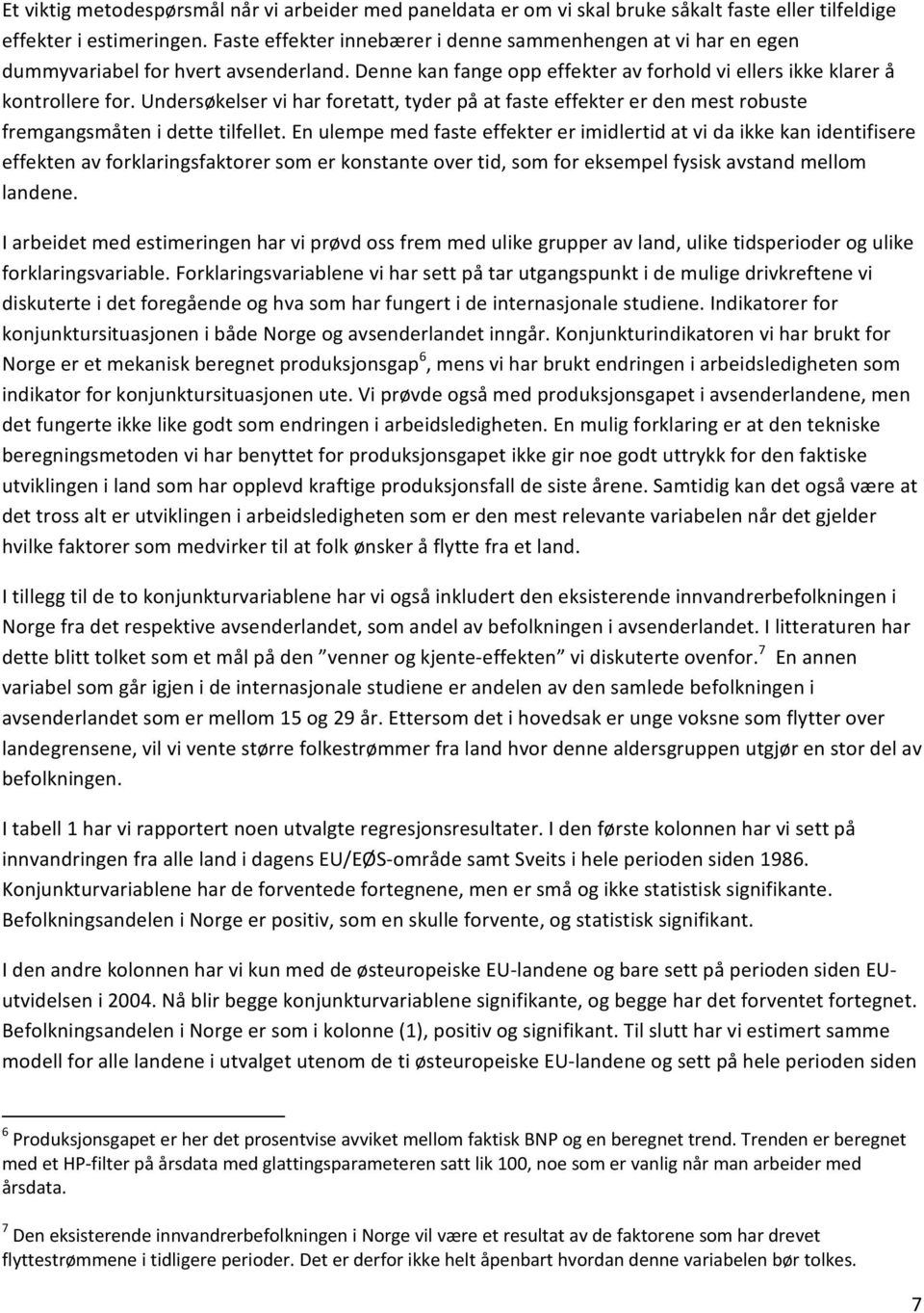 Undersøkelser vi har foretatt, tyder på at faste effekter er den mest robuste fremgangsmåten i dette tilfellet.