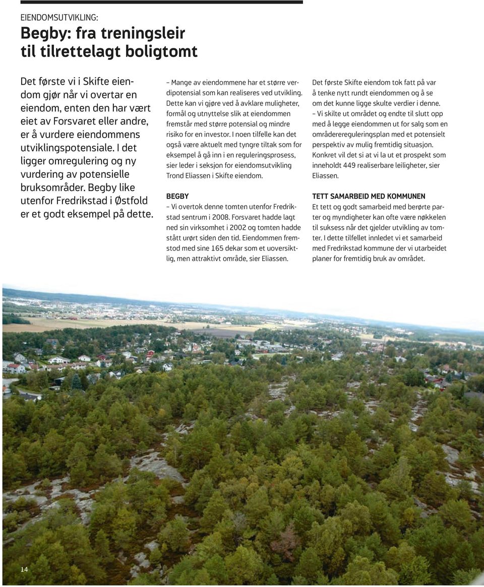 I det ligger omregulering og ny vurdering av potensielle bruksområder. Begby like utenfor Fredrikstad i Østfold er et godt eksempel på dette.