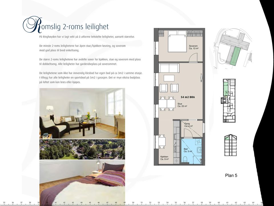 4 m² 0 1 2 3 De minste 2-roms leilighetene har åpen stue/kjøkken-løsning, og soverom med god plass til bred enkeltseng.