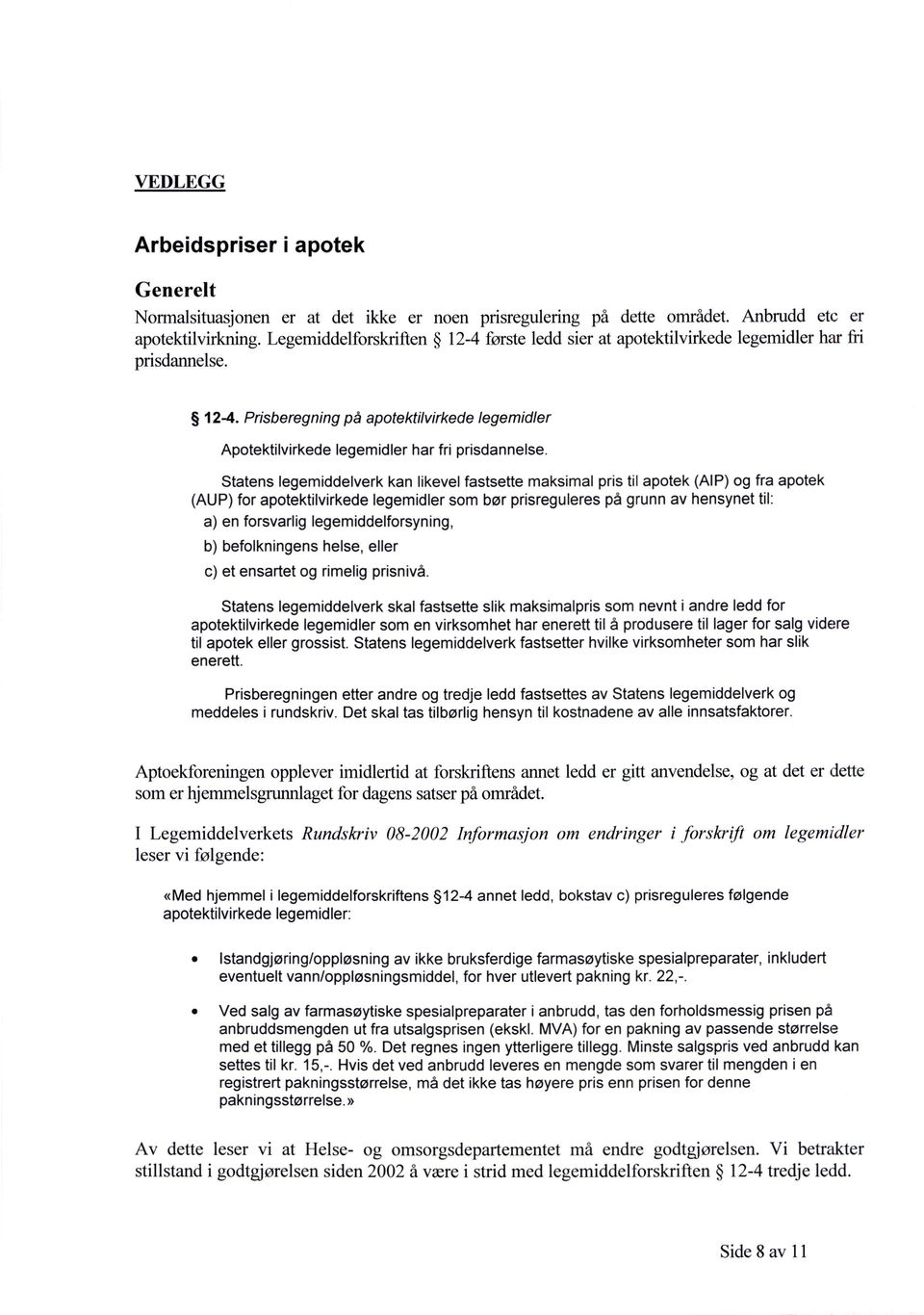 Statens legemiddelverk kan likevel fastsette maksimal pris til apotek (AIP) og fra apotek (AUP) for apotektilvirkede legemidler som bør prisreguleres på grunn av hensynet til: en forsvarlig