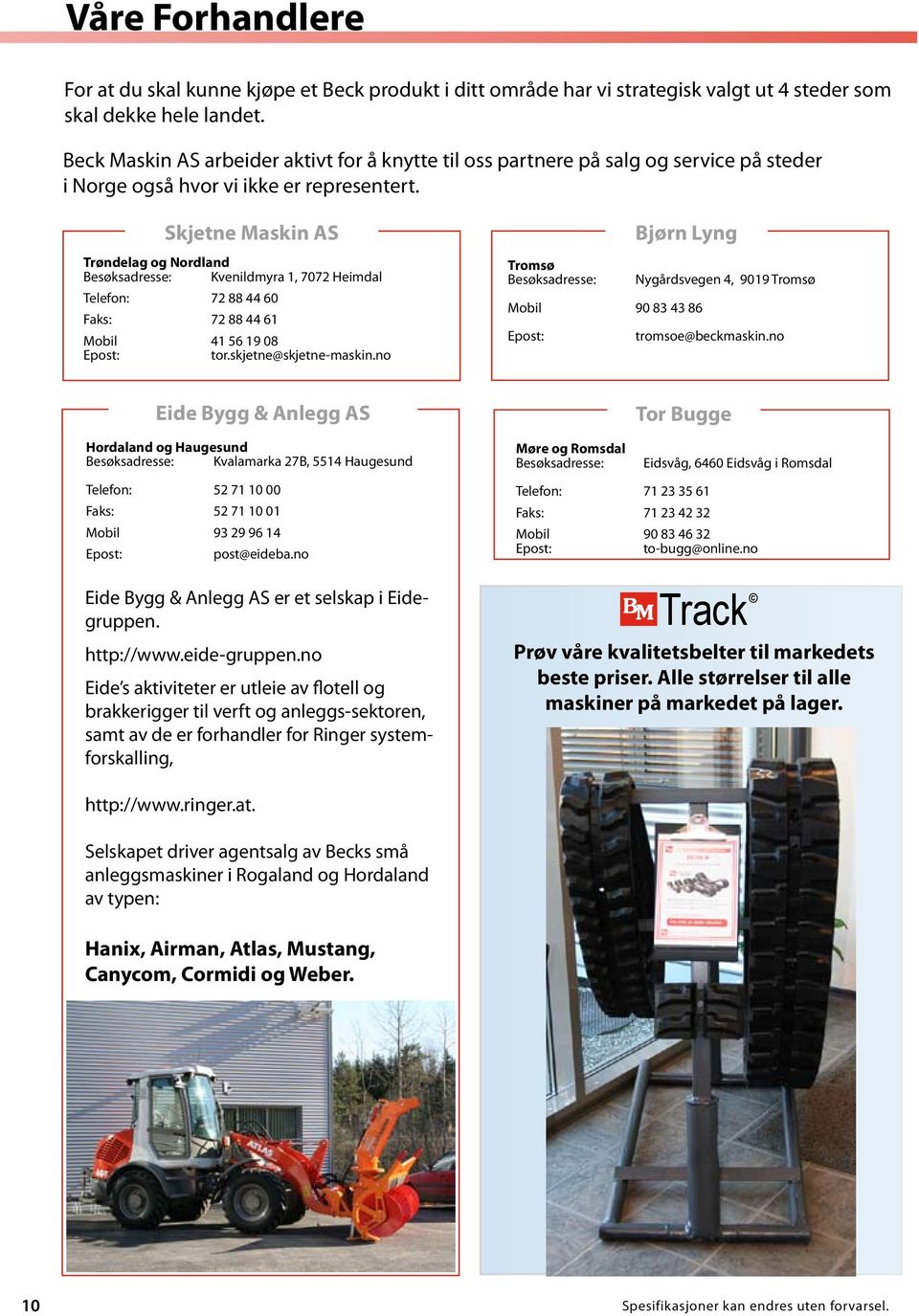 Skjetne Maskin AS Trøndelag og Nordland Besøksadresse: Kvenildmyra 1, 7072 Heimdal Telefon: 72 88 44 60 Faks: 72 88 44 61 Mobil 41 56 19 08 Epost: tor.skjetne@skjetne-maskin.