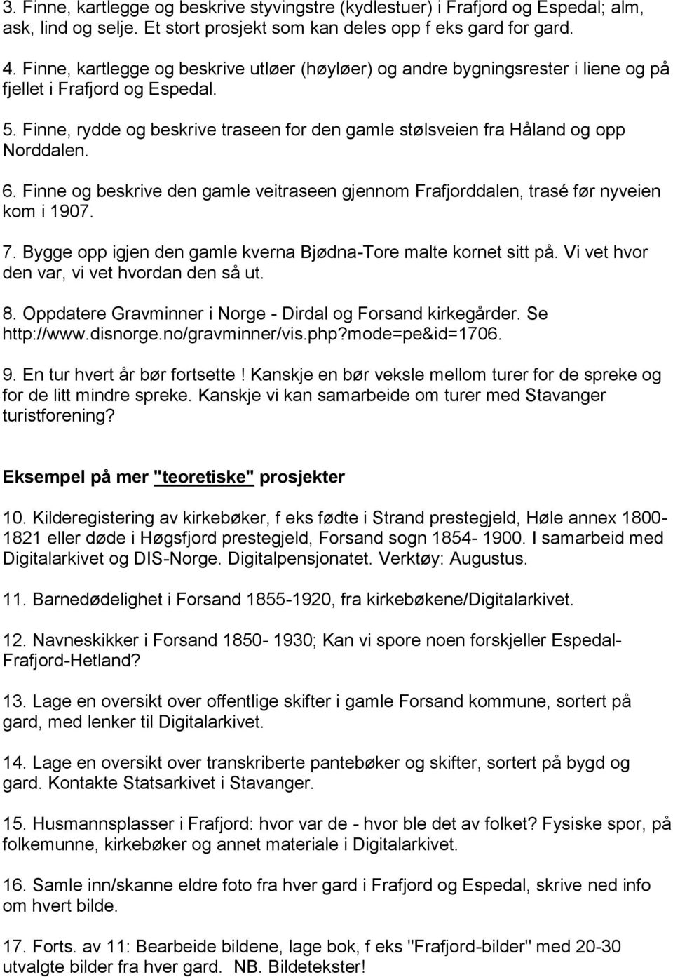 Finne, rydde og beskrive traseen for den gamle stølsveien fra Håland og opp Norddalen. 6. Finne og beskrive den gamle veitraseen gjennom Frafjorddalen, trasé før nyveien kom i 1907. 7.