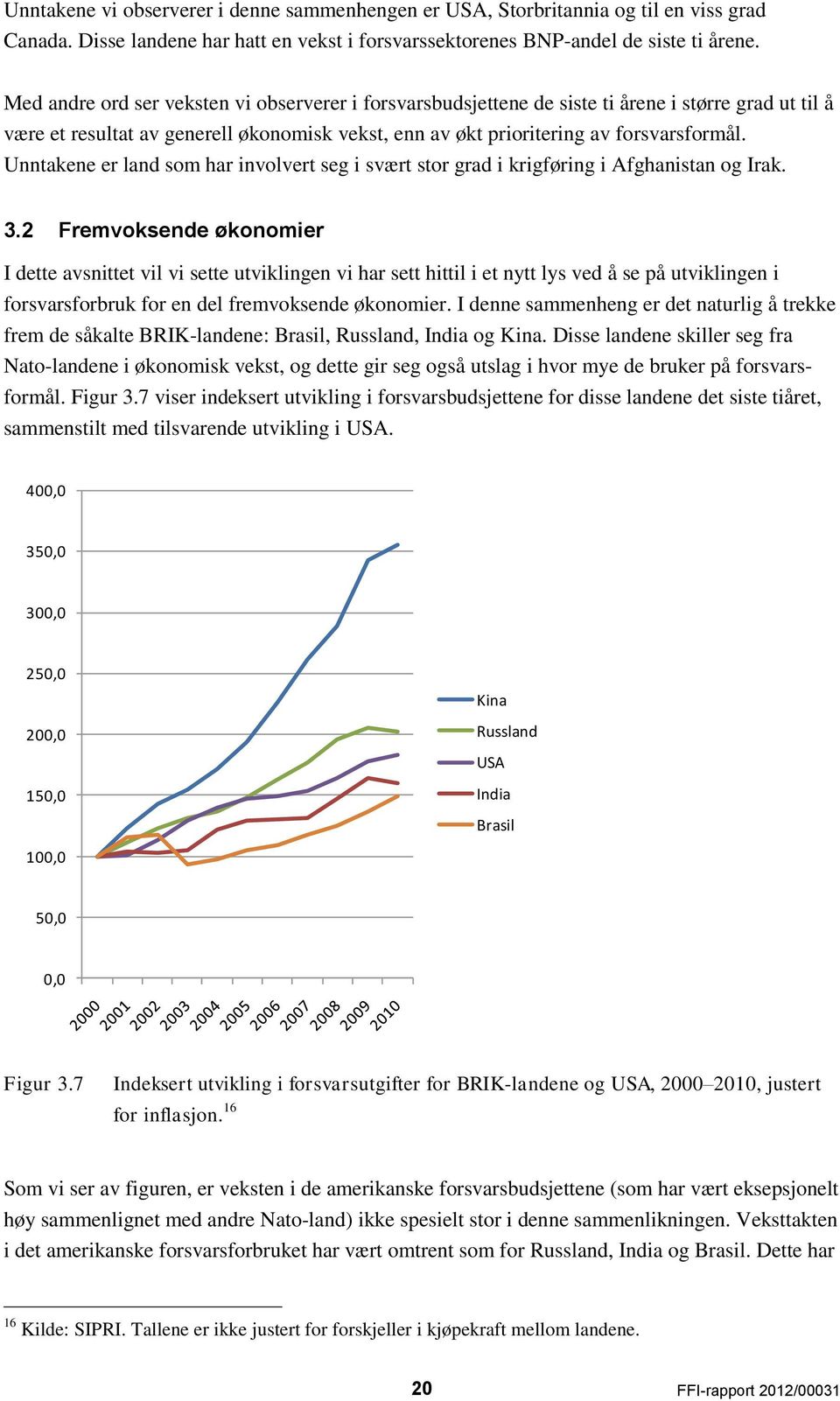 Unntakene er land som har involvert seg i svært stor grad i krigføring i Afghanistan og Irak. 3.