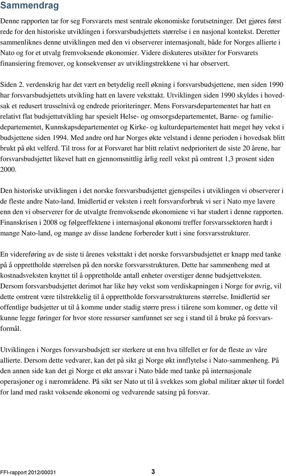 Videre diskuteres utsikter for Forsvarets finansiering fremover, og konsekvenser av utviklingstrekkene vi har observert. Siden 2.