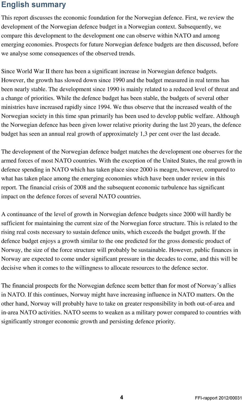 Prospects for future Norwegian defence budgets are then discussed, before we analyse some consequences of the observed trends.