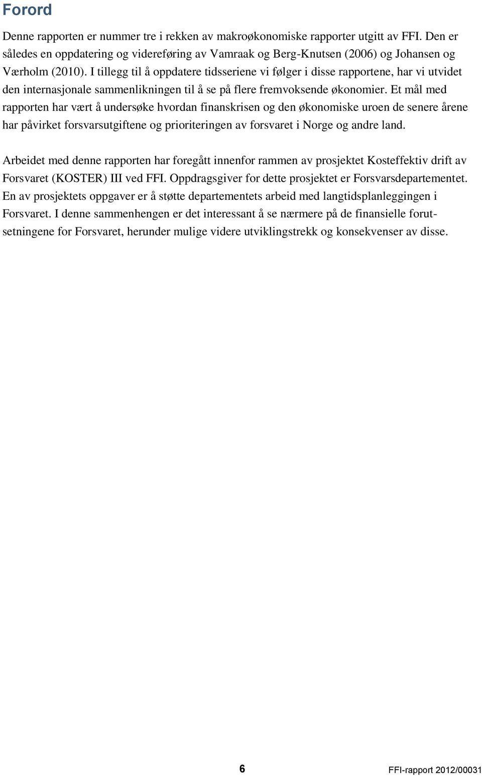 Et mål med rapporten har vært å undersøke hvordan finanskrisen og den økonomiske uroen de senere årene har påvirket forsvarsutgiftene og prioriteringen av forsvaret i Norge og andre land.