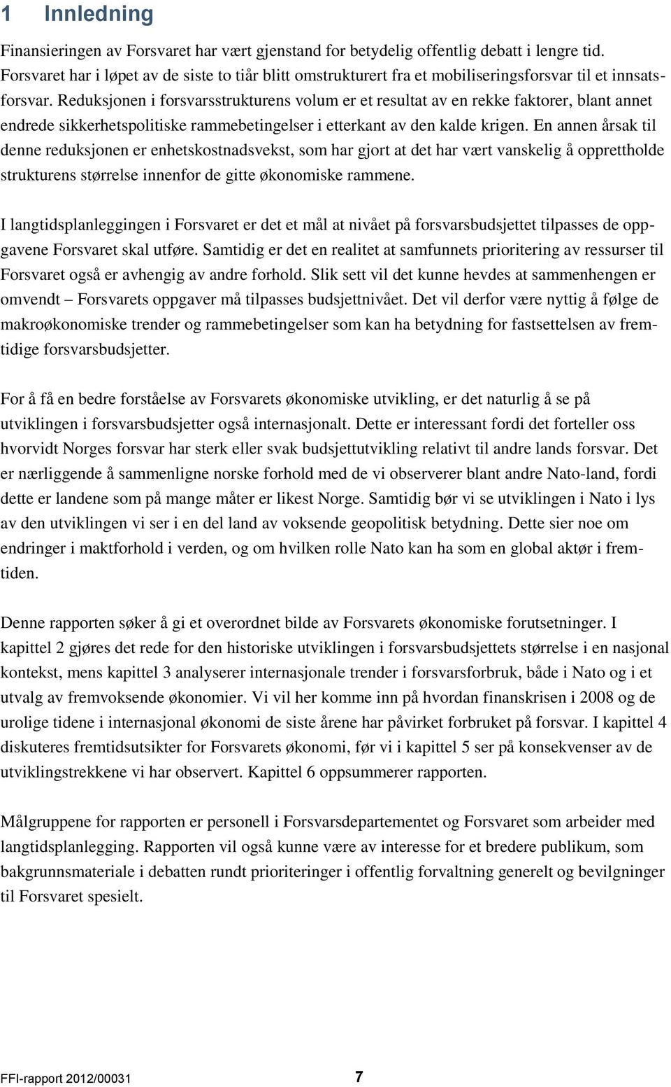 Reduksjonen i forsvarsstrukturens volum er et resultat av en rekke faktorer, blant annet endrede sikkerhetspolitiske rammebetingelser i etterkant av den kalde krigen.