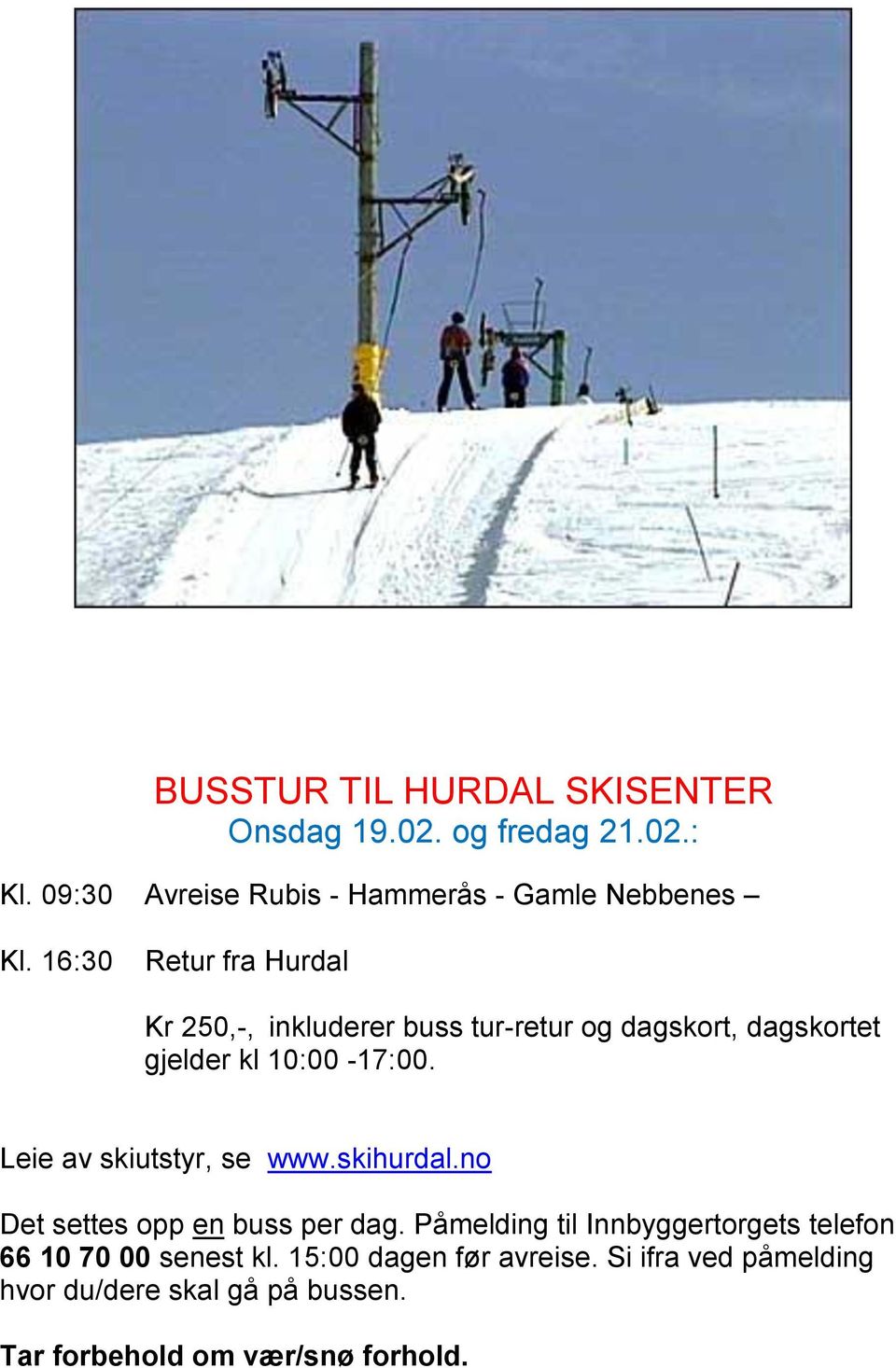 Leie av skiutstyr, se www.skihurdal.no Det settes opp en buss per dag.
