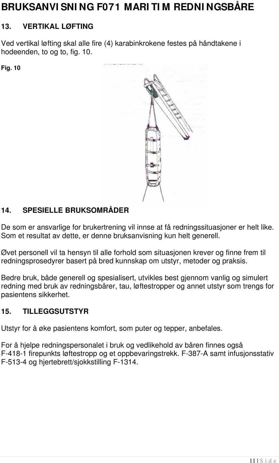 Øvet personell vil ta hensyn til alle forhold som situasjonen krever og finne frem til redningsprosedyrer basert på bred kunnskap om utstyr, metoder og praksis.