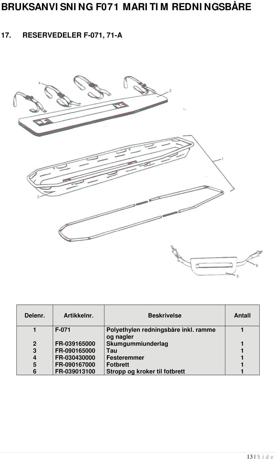 ramme 1 og nagler 2 FR-039165000 Skumgummiunderlag 1 3 FR-090165000 Tau