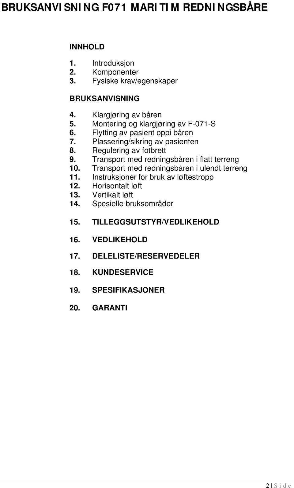 Transport med redningsbåren i flatt terreng 10. Transport med redningsbåren i ulendt terreng 11. Instruksjoner for bruk av løftestropp 12.