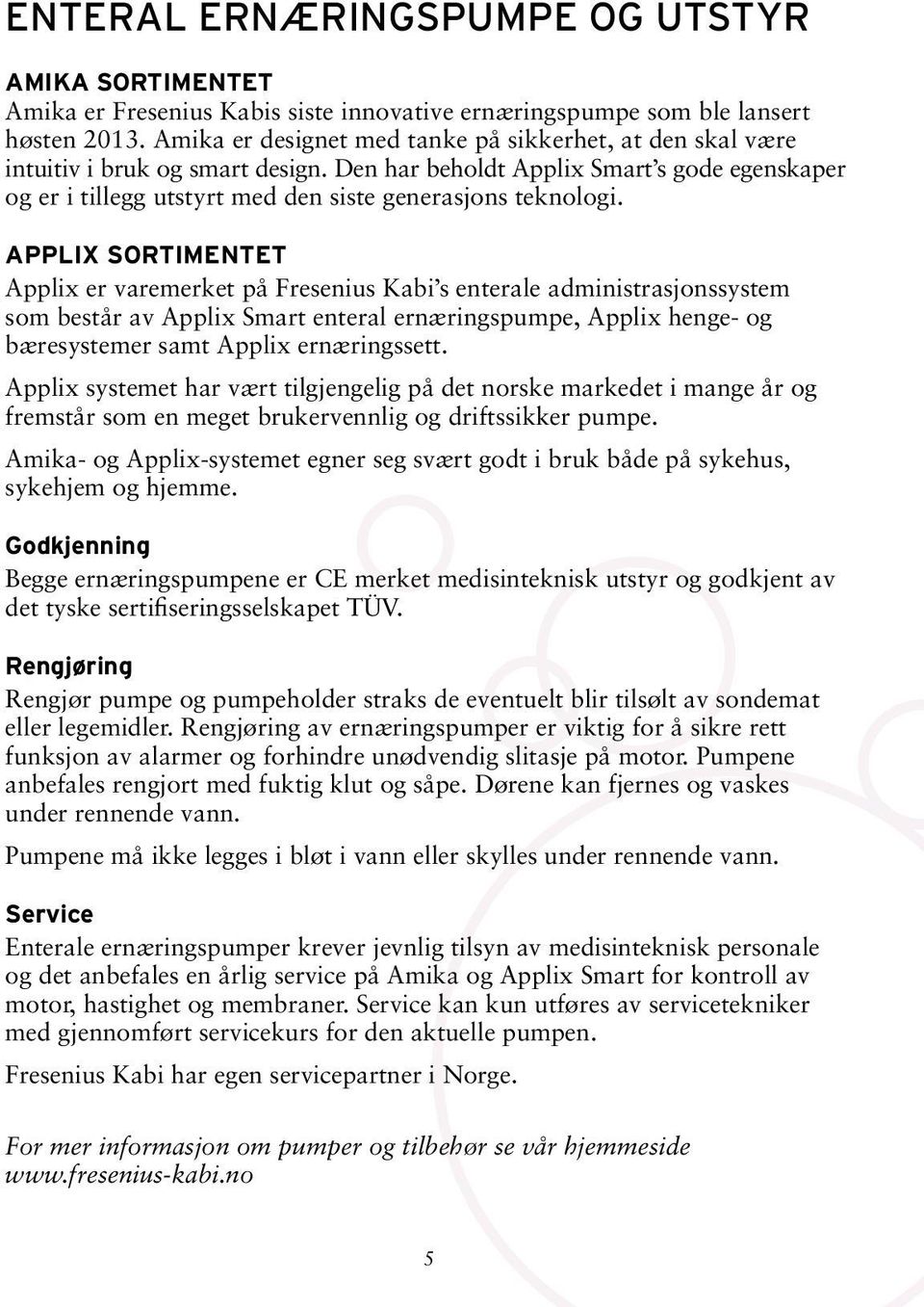 APPLIX SORTIMENTET Applix er varemerket på Fresenius Kabi s enterale administrasjonssystem som består av Applix Smart enteral ernæringspumpe, Applix henge- og bæresystemer samt Applix ernæringssett.