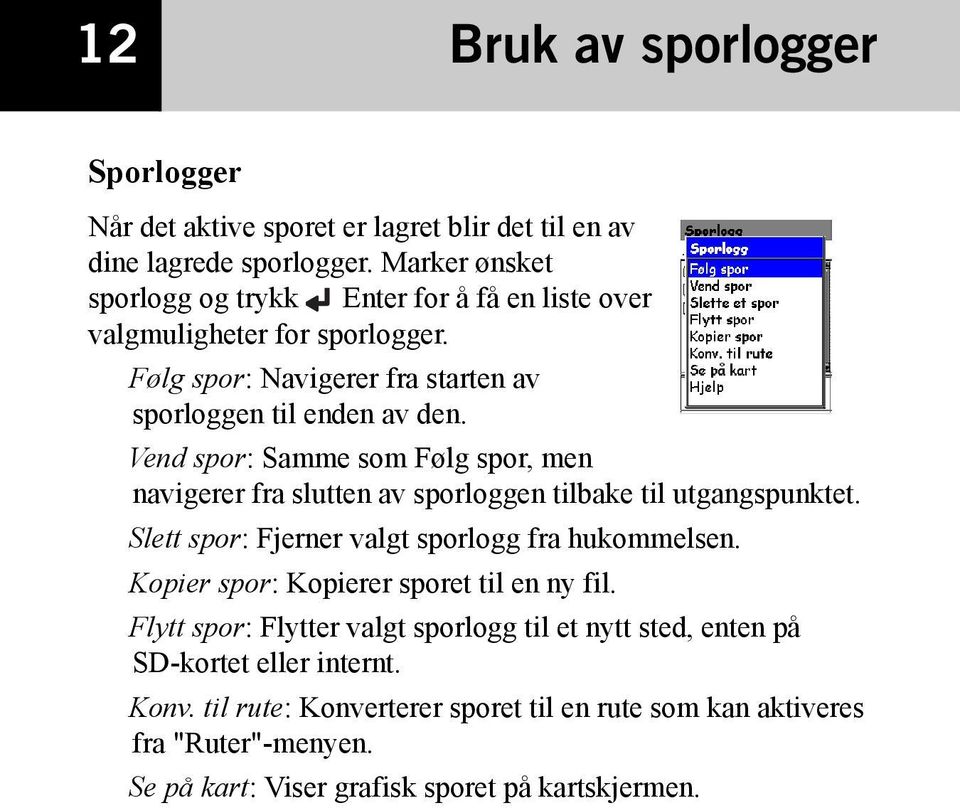 Vend spor: Samme som Følg spor, men navigerer fra slutten av sporloggen tilbake til utgangspunktet. Slett spor: Fjerner valgt sporlogg fra hukommelsen.