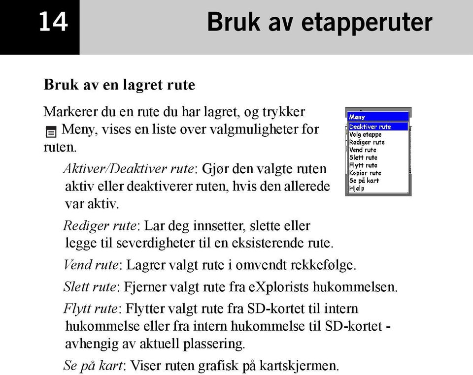 Rediger rute: Lar deg innsetter, slette eller legge til severdigheter til en eksisterende rute. Vend rute: Lagrer valgt rute i omvendt rekkefølge.