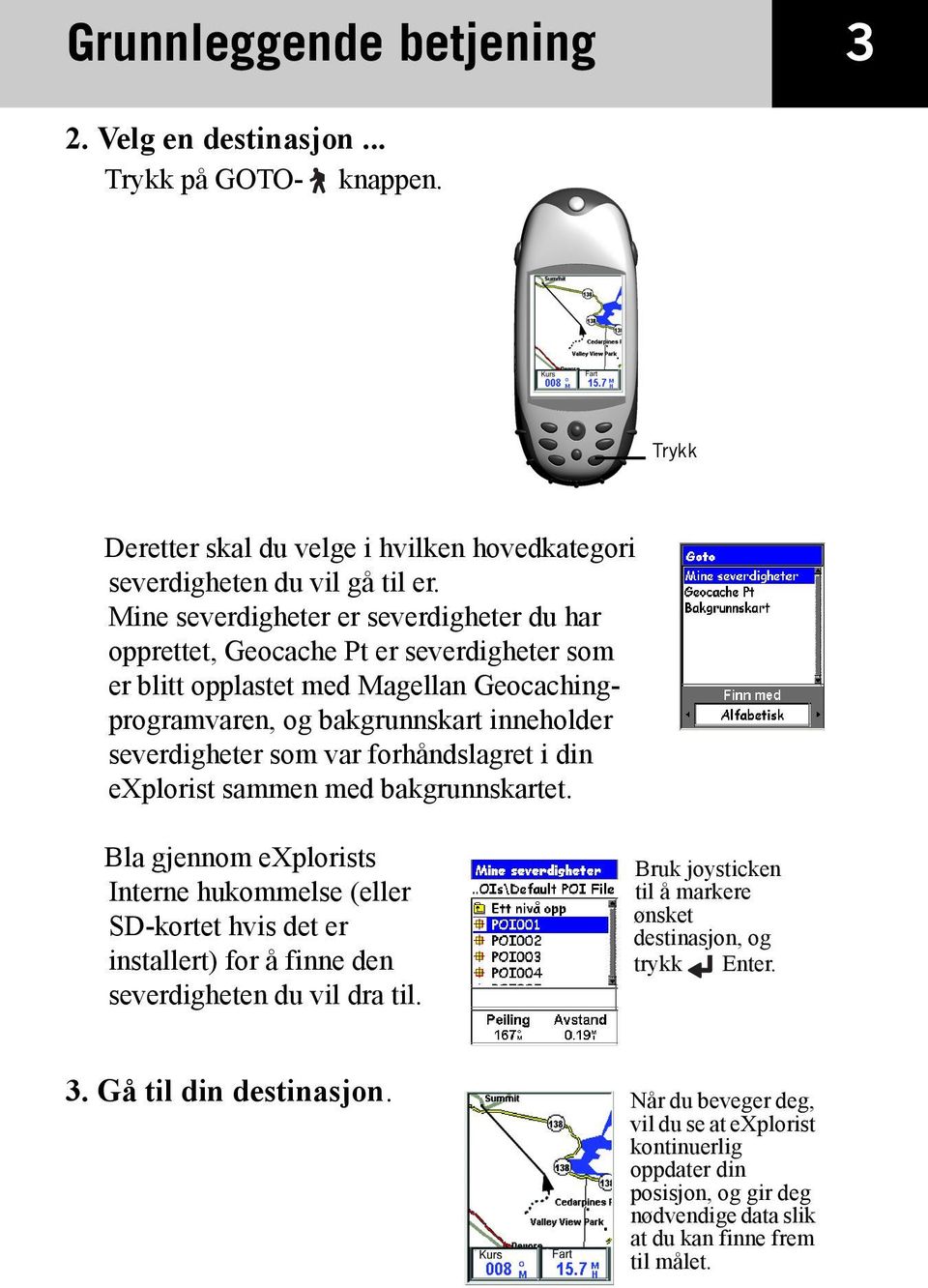 forhåndslagret i din explorist sammen med bakgrunnskartet. Bla gjennom explorists Interne hukommelse (eller SD-kortet hvis det er installert) for å finne den severdigheten du vil dra til.