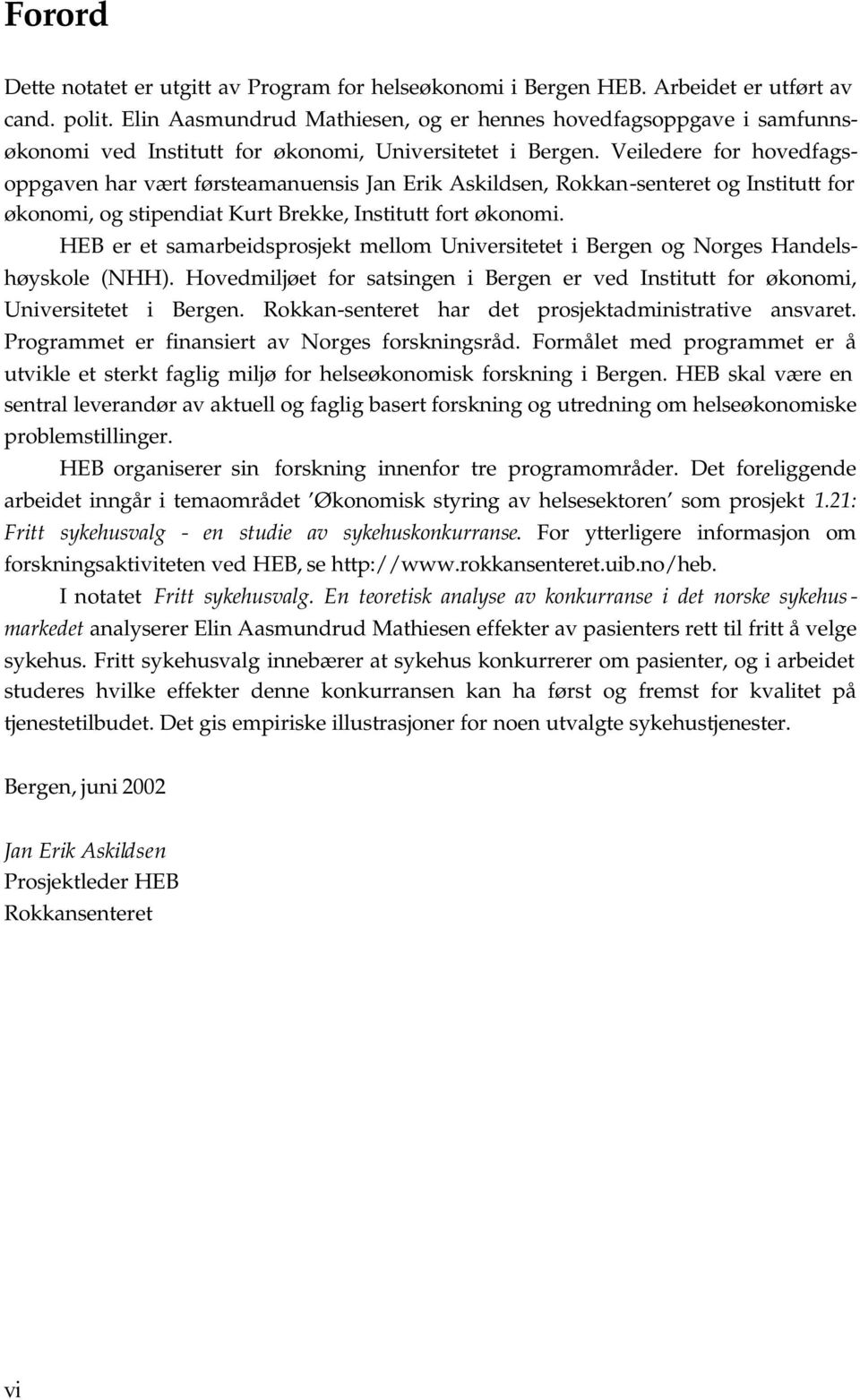 HEB er e samarbedsrosjek mellom Unversee Bergen og Norges Handelshøyskole (NHH. Hovedmljøe for sasngen Bergen er ved Insu for økonom, Unversee Bergen. Rokkan-senere har de rosjekadmnsrave ansvare.