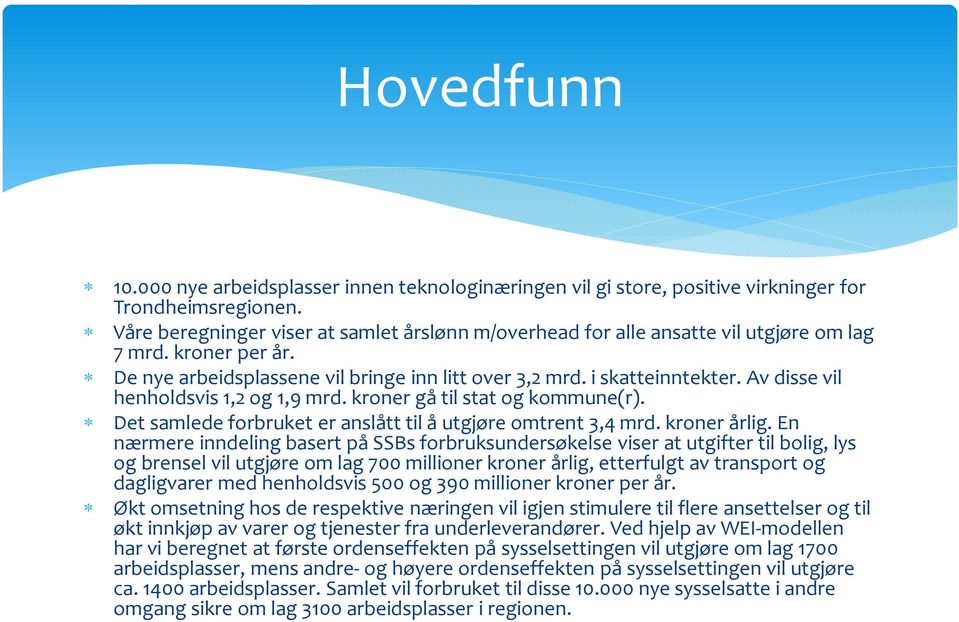 Av disse vil henholdsvis 1,2 og 1,9 mrd. kroner gå til stat og kommune(r). Det samlede forbruket er anslått til å utgjøre omtrent 3,4 mrd. kroner årlig.