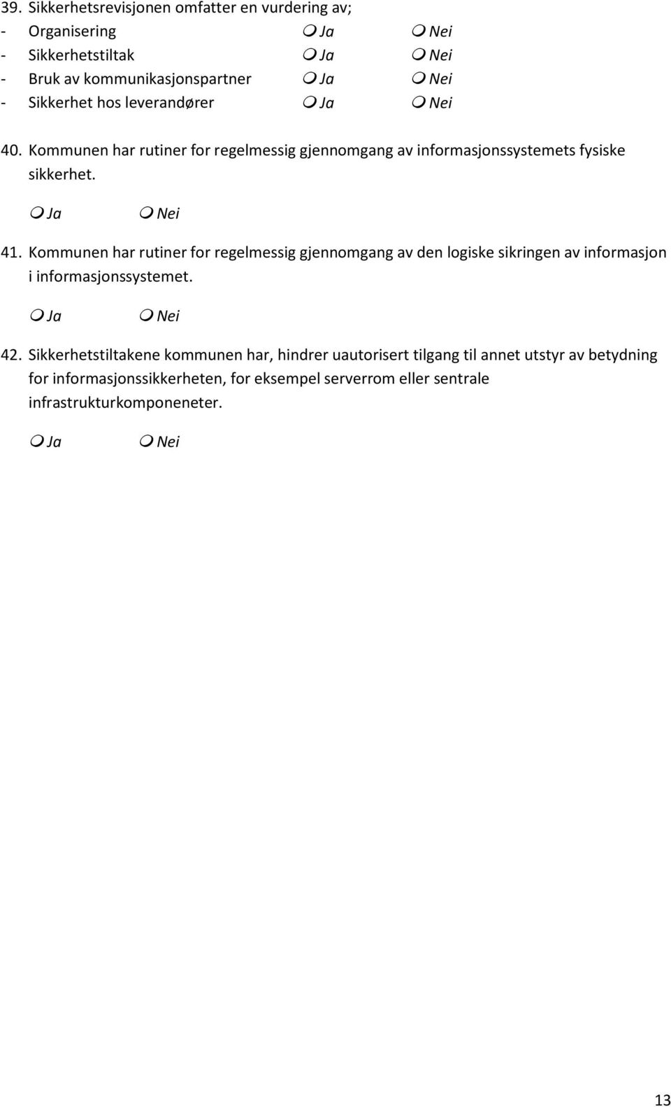Kommunen har rutiner for regelmessig gjennomgang av den logiske sikringen av informasjon i informasjonssystemet. 42.