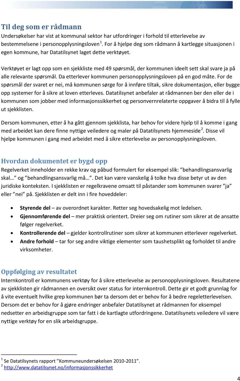 Verktøyet er lagt opp som en sjekkliste med 49 spørsmål, der kommunen ideelt sett skal svare ja på alle relevante spørsmål. Da etterlever kommunen personopplysningsloven på en god måte.