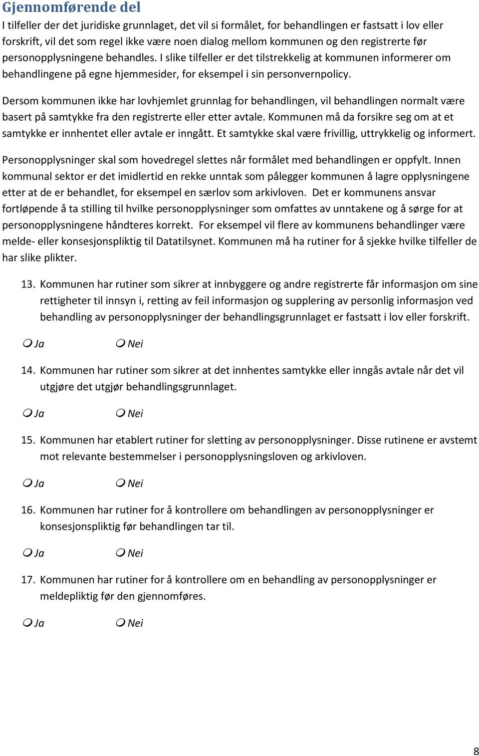 Dersom kommunen ikke har lovhjemlet grunnlag for behandlingen, vil behandlingen normalt være basert på samtykke fra den registrerte eller etter avtale.