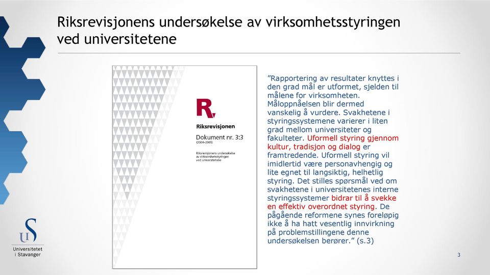 Uformell styring gjennom kultur, tradisjon og dialog er framtredende. Uformell styring vil imidlertid være personavhengig og lite egnet til langsiktig, helhetlig styring.